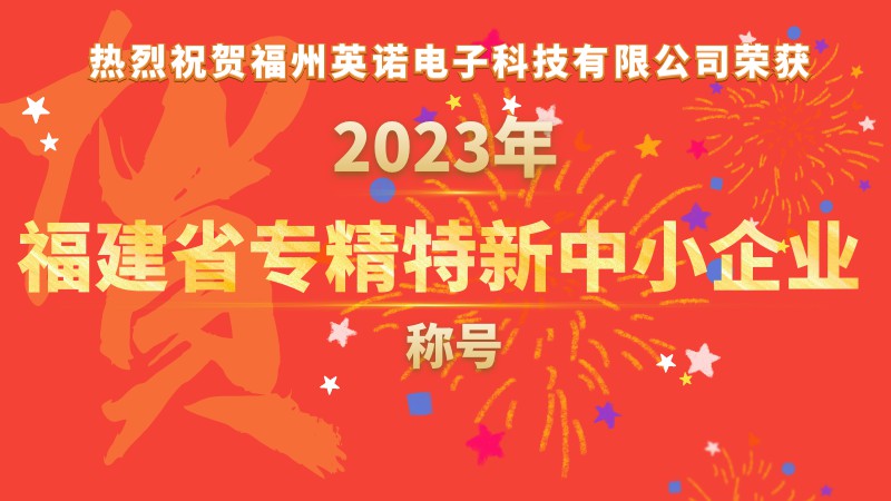 熱烈祝賀福州英諾電子科技有限公司榮獲2023年福建省專精特新中小企業(yè)稱號！